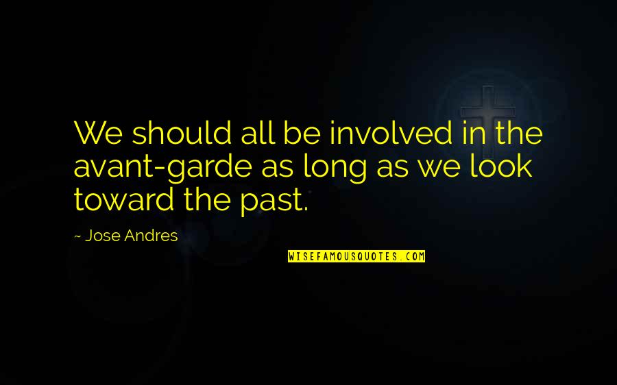 Girl Vs Car Quotes By Jose Andres: We should all be involved in the avant-garde