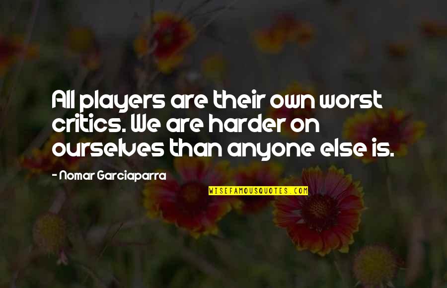 Girl Vs Car Quotes By Nomar Garciaparra: All players are their own worst critics. We
