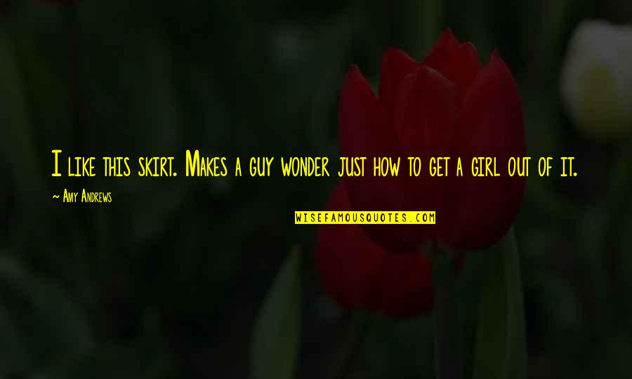 Girl Vs Guy Quotes By Amy Andrews: I like this skirt. Makes a guy wonder