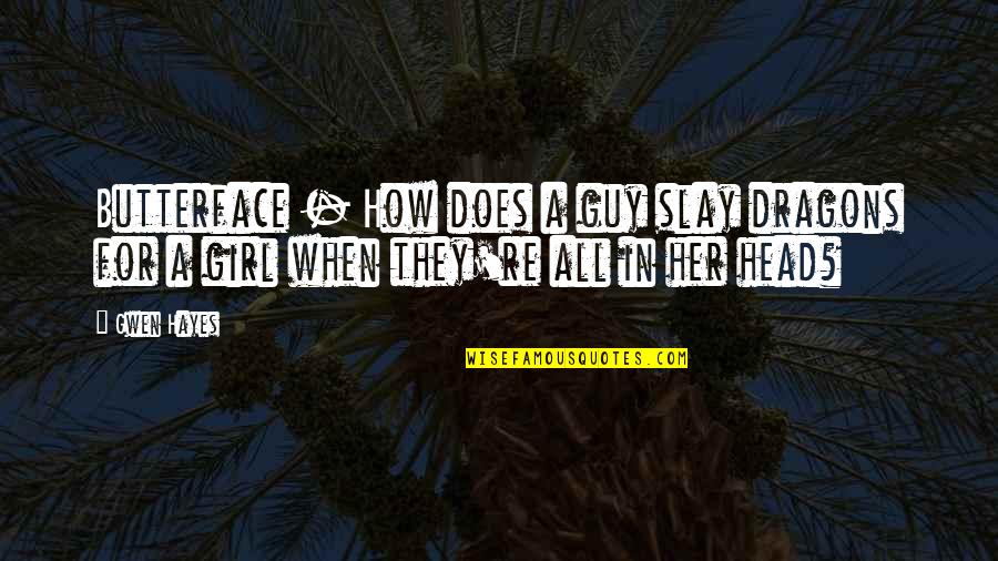 Girl Vs Guy Quotes By Gwen Hayes: Butterface - How does a guy slay dragons