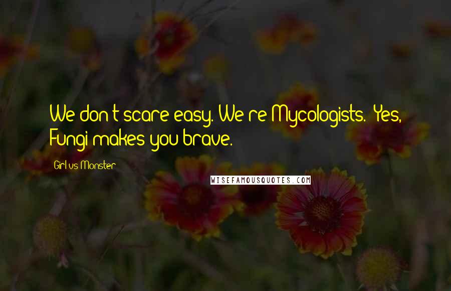 Girl Vs Monster quotes: We don't scare easy. We're Mycologists.""Yes, Fungi makes you brave.