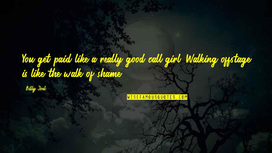 Girl Walk Quotes By Billy Joel: You get paid like a really good call