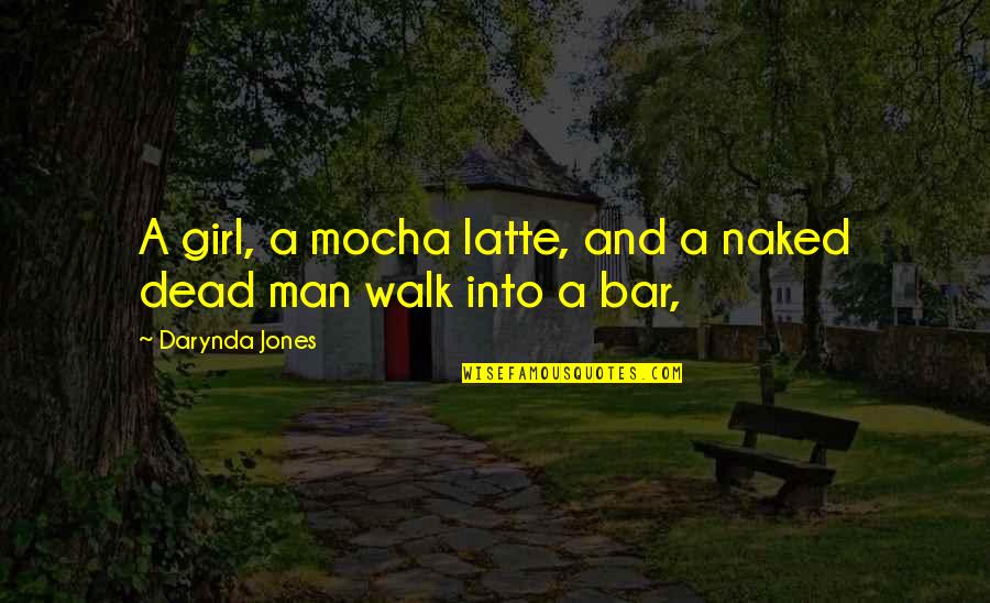 Girl Walk Quotes By Darynda Jones: A girl, a mocha latte, and a naked