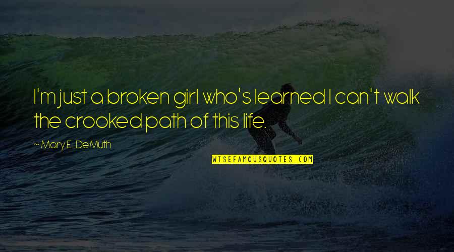Girl Walk Quotes By Mary E. DeMuth: I'm just a broken girl who's learned I