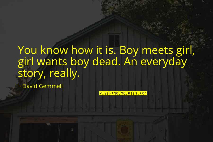 Girl Wants Boy Quotes By David Gemmell: You know how it is. Boy meets girl,