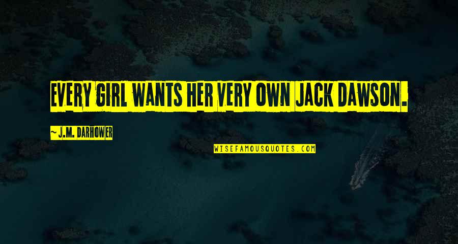 Girl Wants Quotes By J.M. Darhower: Every girl wants her very own Jack Dawson.