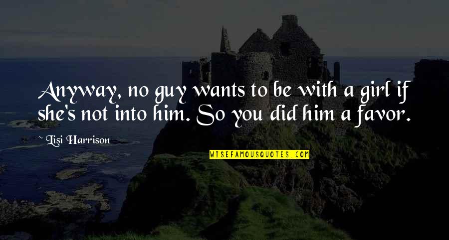 Girl Wants Quotes By Lisi Harrison: Anyway, no guy wants to be with a