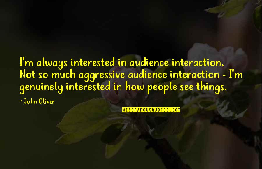 Girl Who Fell From The Sky Quotes By John Oliver: I'm always interested in audience interaction. Not so Girl Who Fell From The Sky Quotes By John Oliver: I'm always interested in audience interaction. Not so