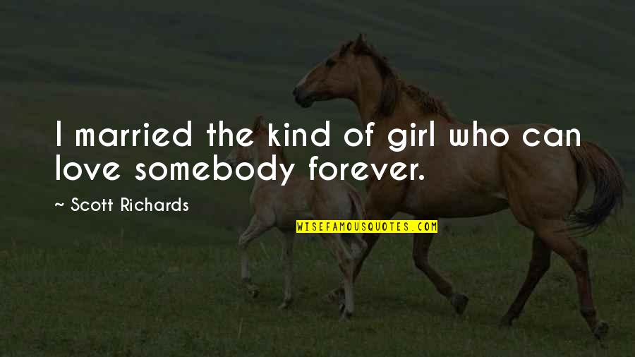 Girl Who I Love Quotes By Scott Richards: I married the kind of girl who can