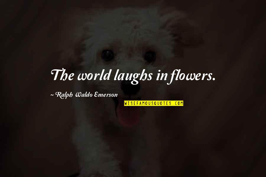 Girl Who Jealousy Quotes By Ralph Waldo Emerson: The world laughs in flowers.