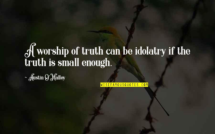 Girl With A Gun Quotes By Austin O'Malley: A worship of truth can be idolatry if