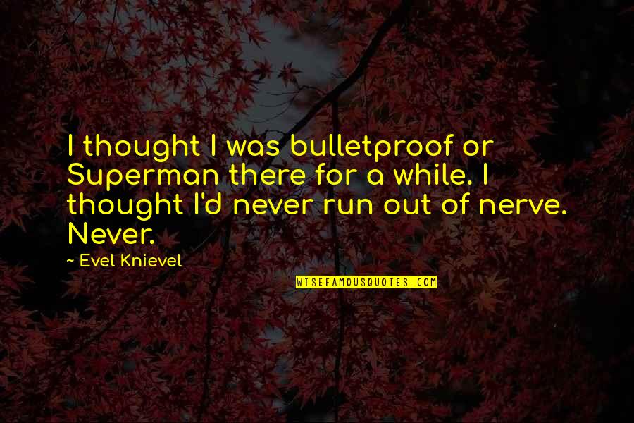 Girl With A Gun Quotes By Evel Knievel: I thought I was bulletproof or Superman there