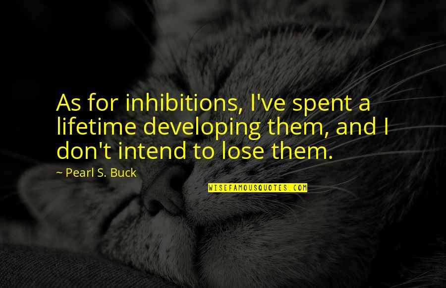 Girl With Big Heart Quotes By Pearl S. Buck: As for inhibitions, I've spent a lifetime developing