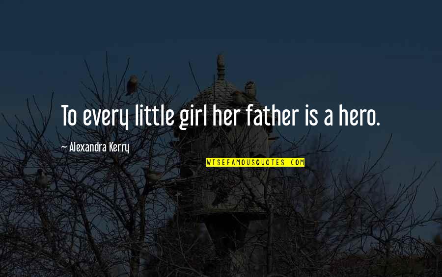 Girl Without Her Father Quotes By Alexandra Kerry: To every little girl her father is a