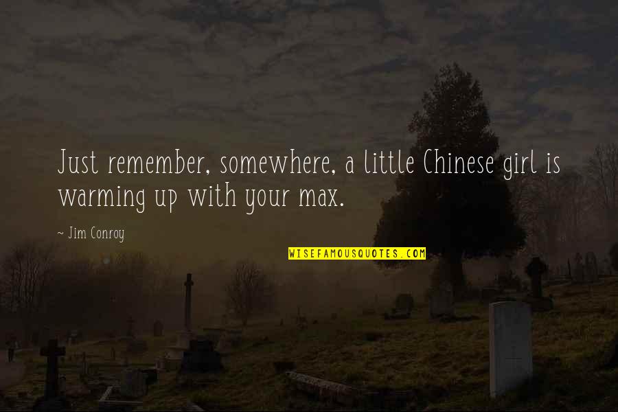 Girl Workout Quotes By Jim Conroy: Just remember, somewhere, a little Chinese girl is