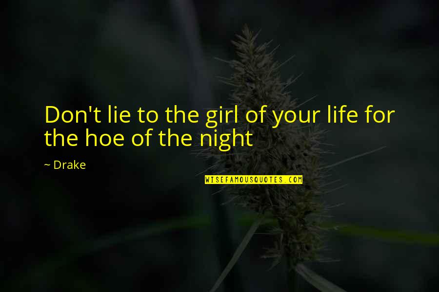 Girl You A Hoe Quotes By Drake: Don't lie to the girl of your life