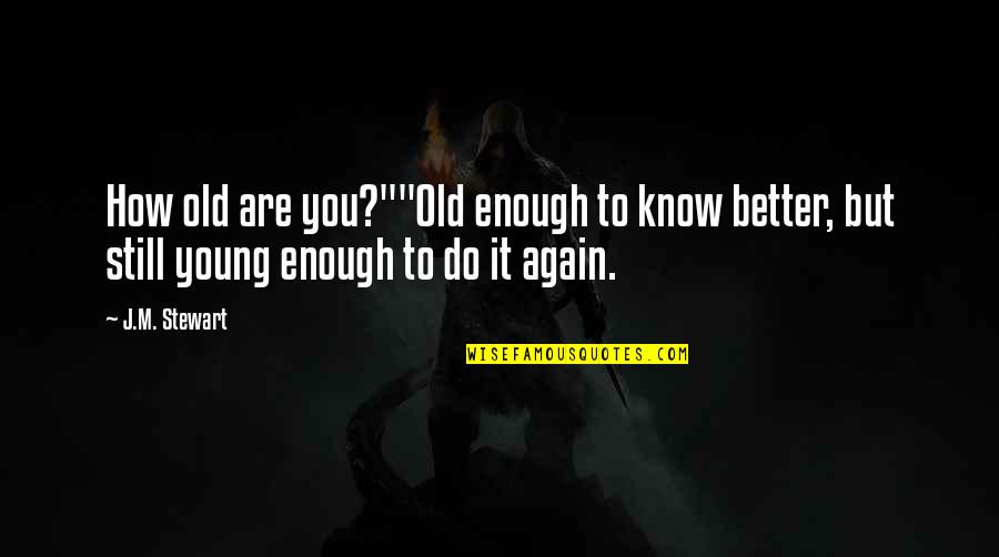 Girl You Are Enough Quotes By J.M. Stewart: How old are you?""Old enough to know better,