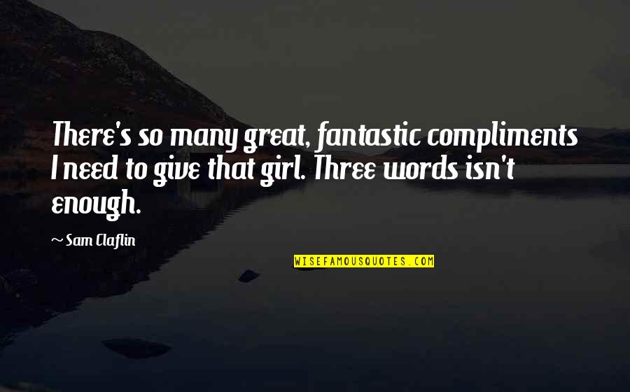 Girl You Are Enough Quotes By Sam Claflin: There's so many great, fantastic compliments I need