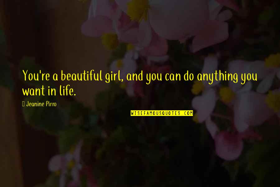 Girl You Can Do It Quotes By Jeanine Pirro: You're a beautiful girl, and you can do
