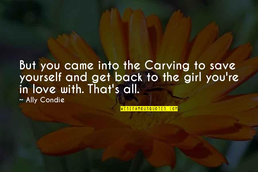 Girl You Love Quotes By Ally Condie: But you came into the Carving to save
