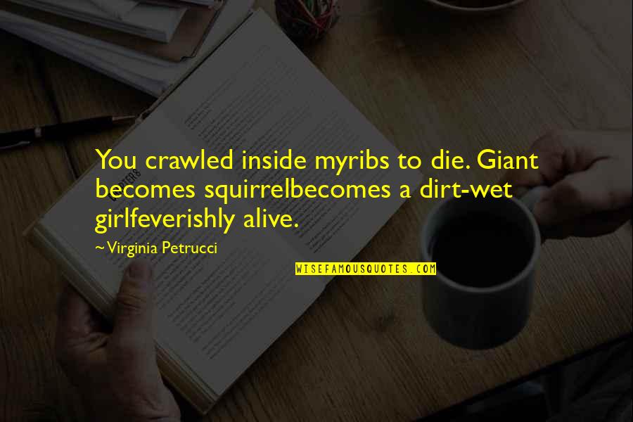 Girl You Love Quotes By Virginia Petrucci: You crawled inside myribs to die. Giant becomes