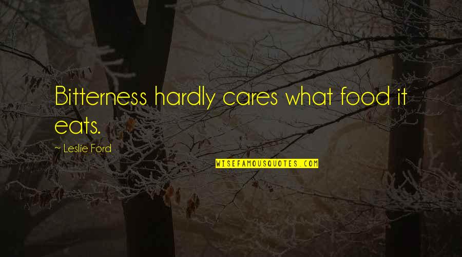 Girl You Need To Grow Up Quotes By Leslie Ford: Bitterness hardly cares what food it eats.
