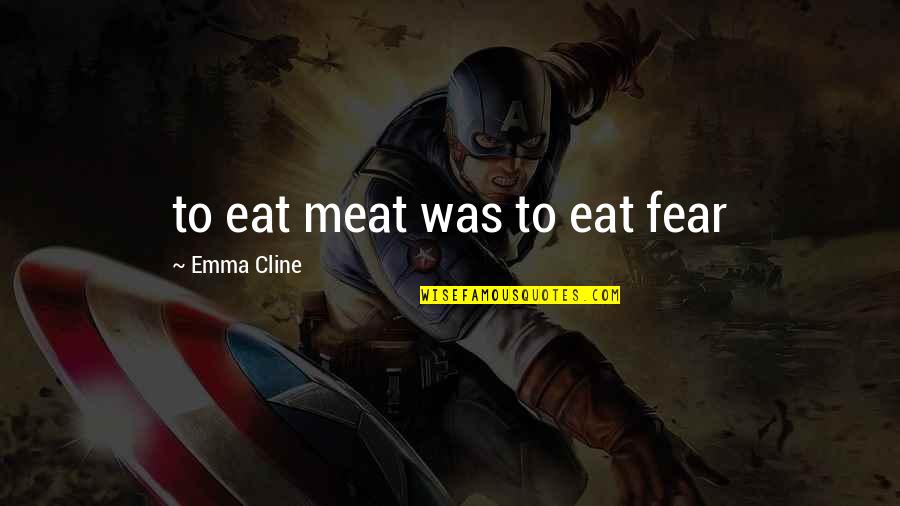 Girl You Trippin Quotes By Emma Cline: to eat meat was to eat fear