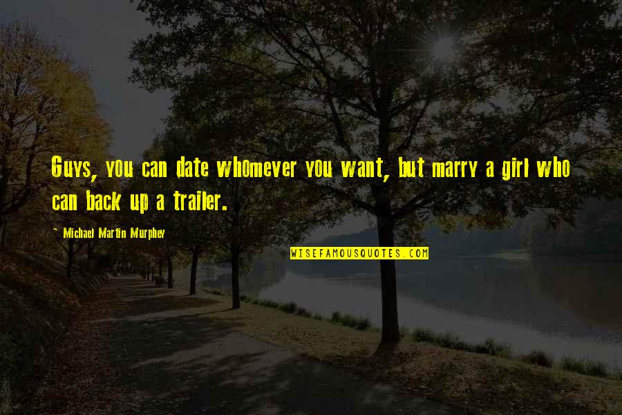 Girl You Want To Marry Quotes By Michael Martin Murphey: Guys, you can date whomever you want, but