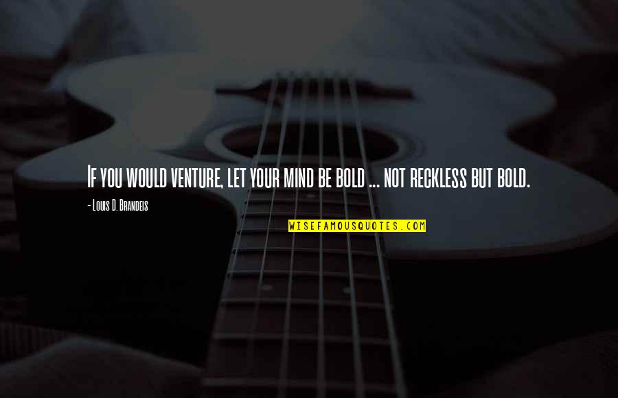 Girlandcigarette Quotes By Louis D. Brandeis: If you would venture, let your mind be