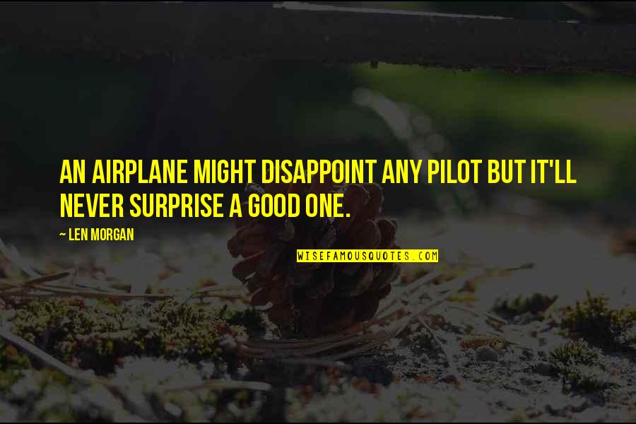 Girlandos Quotes By Len Morgan: An airplane might disappoint any pilot but it'll