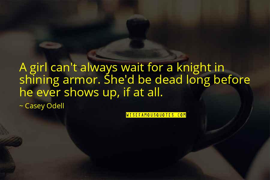 Girl'd Quotes By Casey Odell: A girl can't always wait for a knight Girl'd Quotes By Casey Odell: A girl can't always wait for a knight