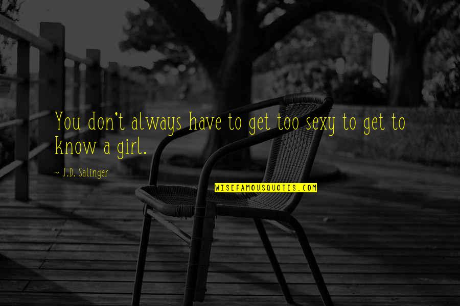Girl'd Quotes By J.D. Salinger: You don't always have to get too sexy