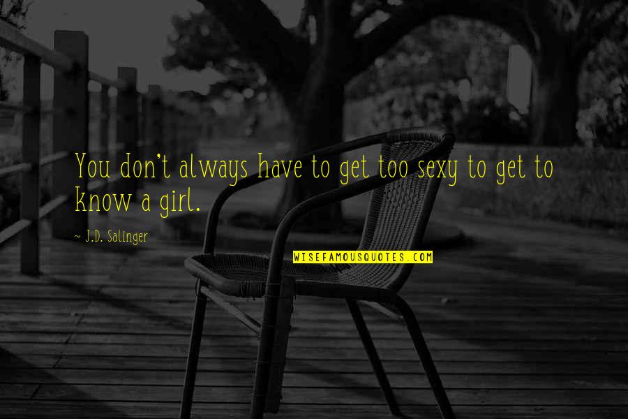 Girl'd Quotes By J.D. Salinger: You don't always have to get too sexy Girl'd Quotes By J.D. Salinger: You don't always have to get too sexy