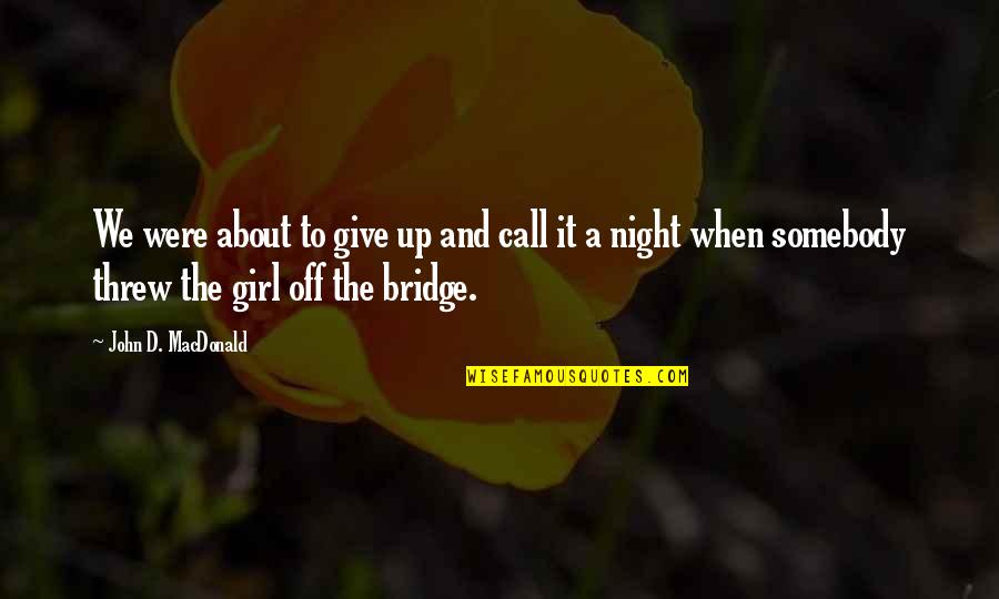 Girl'd Quotes By John D. MacDonald: We were about to give up and call