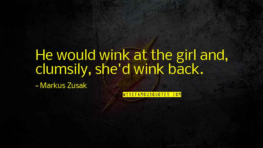 Girl'd Quotes By Markus Zusak: He would wink at the girl and, clumsily,