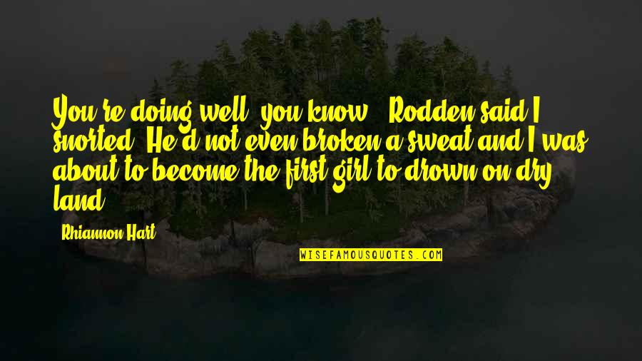 Girl'd Quotes By Rhiannon Hart: You're doing well, you know," Rodden said.I snorted.