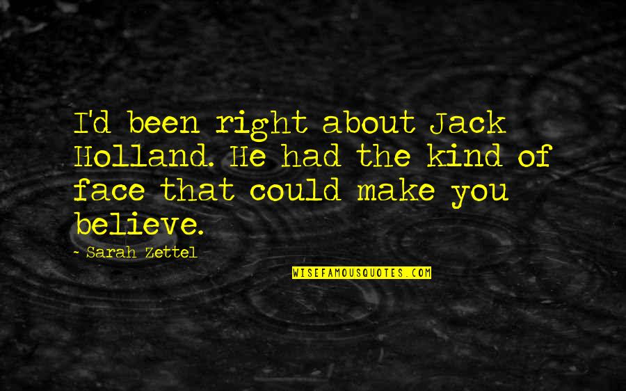 Girl'd Quotes By Sarah Zettel: I'd been right about Jack Holland. He had Girl'd Quotes By Sarah Zettel: I'd been right about Jack Holland. He had
