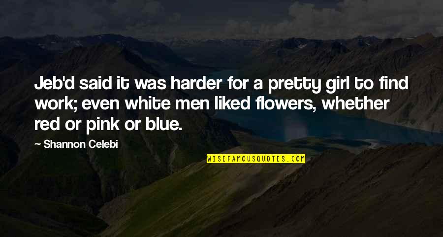 Girl'd Quotes By Shannon Celebi: Jeb'd said it was harder for a pretty
