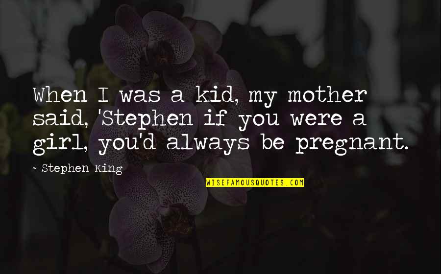Girl'd Quotes By Stephen King: When I was a kid, my mother said,