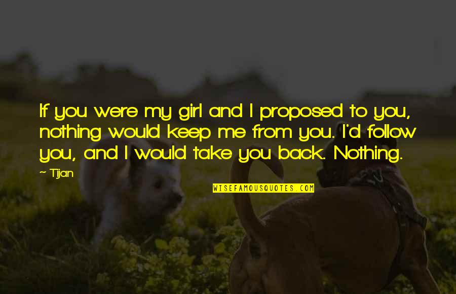 Girl'd Quotes By Tijan: If you were my girl and I proposed
