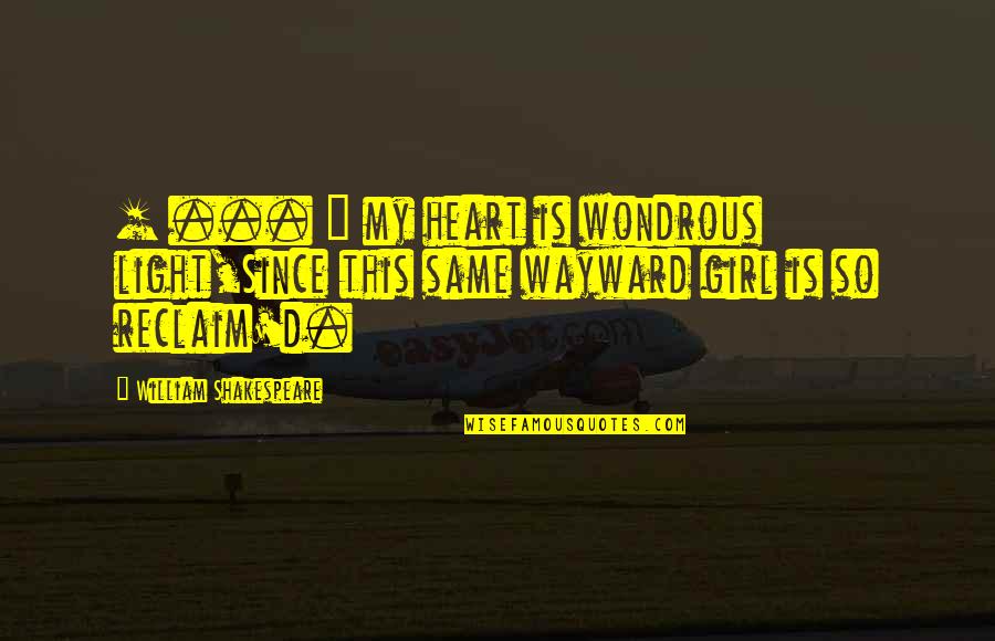 Girl'd Quotes By William Shakespeare: [ ... ] my heart is wondrous light,Since