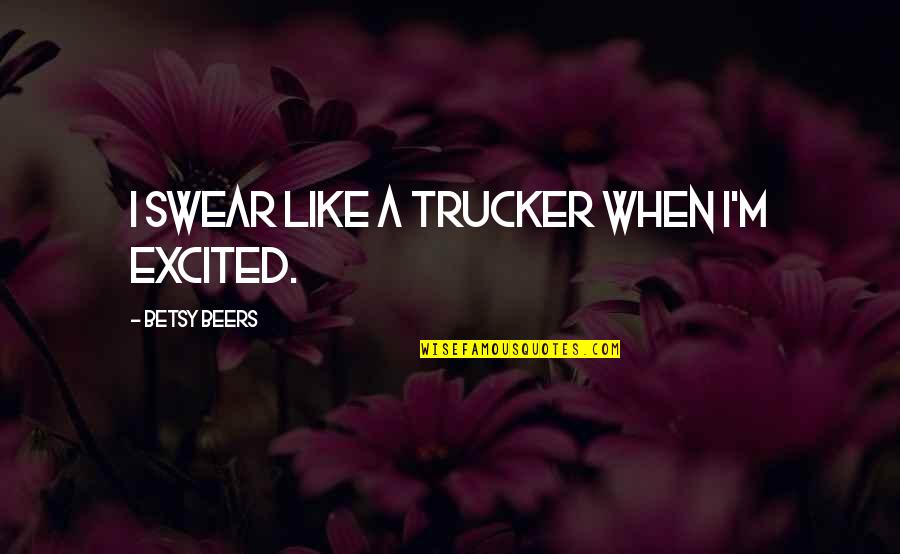 Girlfriend Allowance Quotes By Betsy Beers: I swear like a trucker when I'm excited. Girlfriend Allowance Quotes By Betsy Beers: I swear like a trucker when I'm excited.