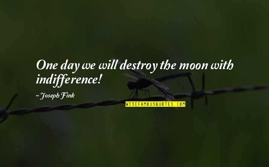 Girlfriend And Boyfriend Fighting Quotes By Joseph Fink: One day we will destroy the moon with