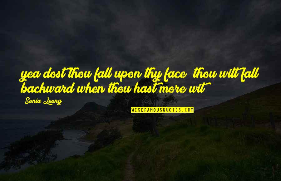 Girlfriend Broke Up With Me Quotes By Sonia Leong: yea dost thou fall upon thy face? thou