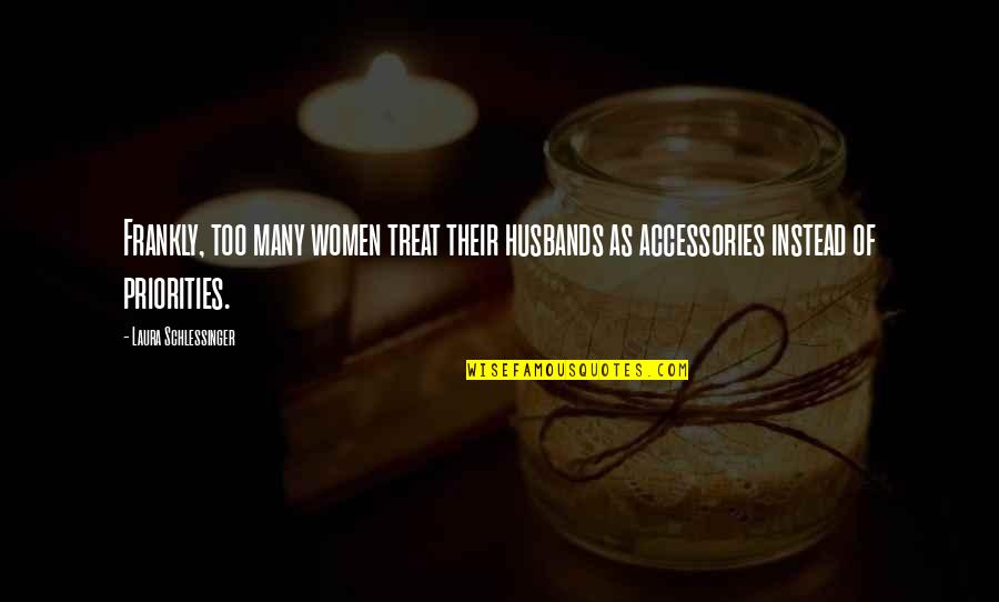 Girlfriend Cheating On You Quotes By Laura Schlessinger: Frankly, too many women treat their husbands as