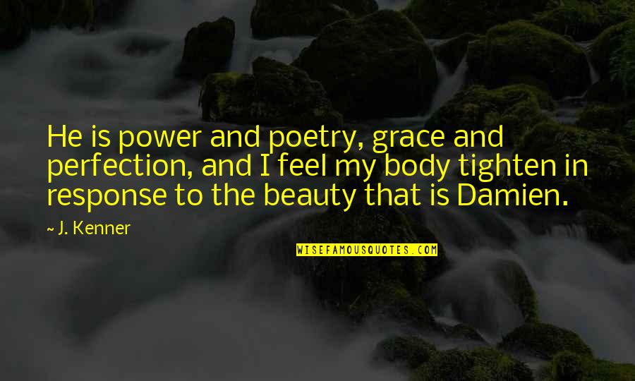 Girlfriend Chor Quotes By J. Kenner: He is power and poetry, grace and perfection, Girlfriend Chor Quotes By J. Kenner: He is power and poetry, grace and perfection,