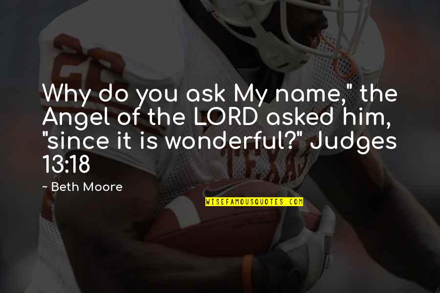 Girlfriend Convinced Quotes By Beth Moore: Why do you ask My name," the Angel