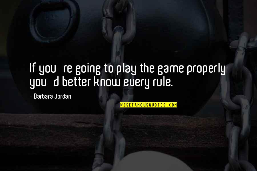 Girlfriend Disrespect Me Quotes By Barbara Jordan: If you're going to play the game properly