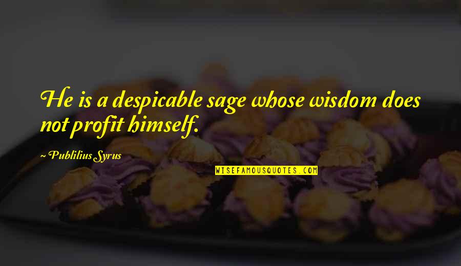 Girlfriend Disrespect Me Quotes By Publilius Syrus: He is a despicable sage whose wisdom does Girlfriend Disrespect Me Quotes By Publilius Syrus: He is a despicable sage whose wisdom does