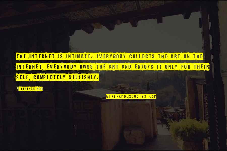Girlfriend Disrespect Me Quotes By Terence Koh: The internet is intimate. Everybody collects the art Girlfriend Disrespect Me Quotes By Terence Koh: The internet is intimate. Everybody collects the art